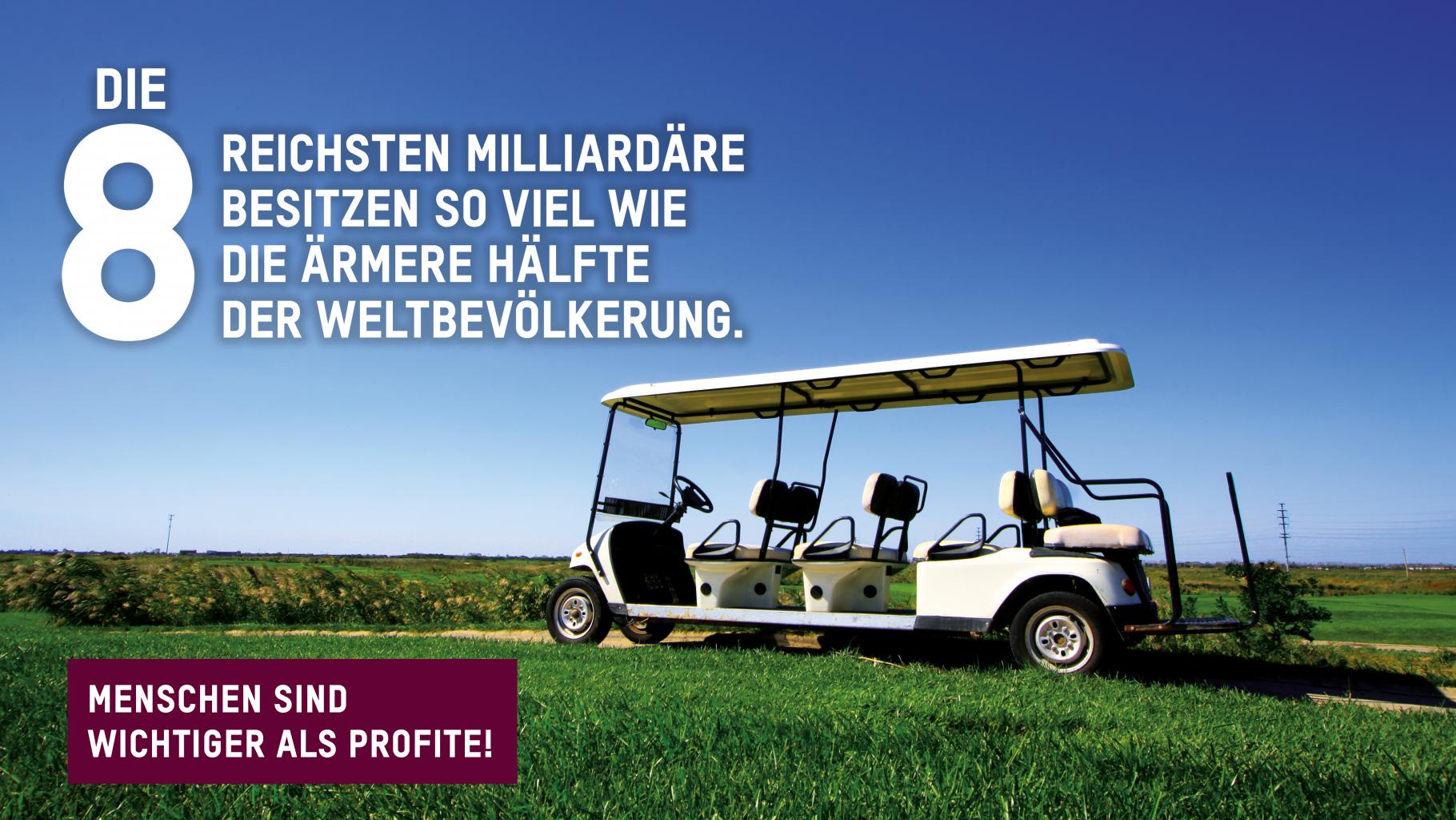 Die 8 reichsten Milliardäre besitzen so viel wie die ärmere Hälfte der Weltbevölkerung. Menschen sind wichtiger als Profite!